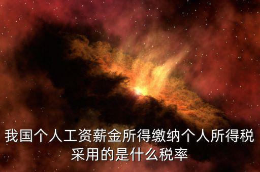 工資薪金采取什么稅率，我國個(gè)人的工資薪金所得繳納個(gè)人所得稅采用什么稅率