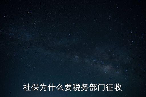 社保辦稅是什么，社保為什么要稅務部門征收
