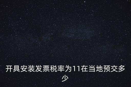 開具安裝發(fā)票稅率為11在當?shù)仡A交多少