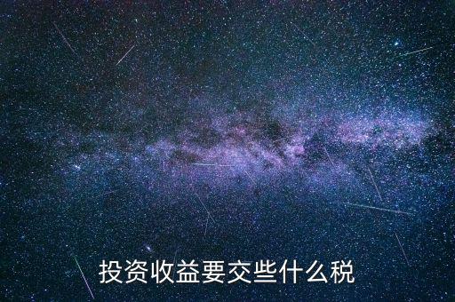投資收益要交什么稅嗎，投資收益要交稅嗎稅率多少