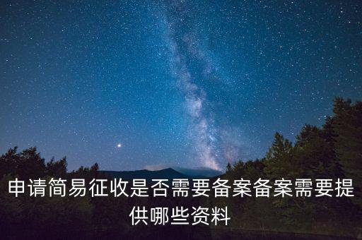 簡(jiǎn)易征收備案是什么意思，簡(jiǎn)易征收備案是一份合同需要備案一次嗎如果單位有好幾份合同需要