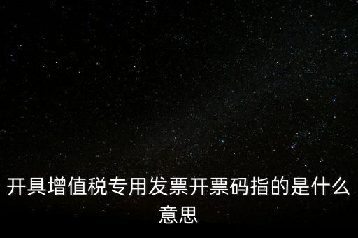 增值票的開(kāi)票碼是什么，增值稅普通發(fā)票上的開(kāi)票碼指的什么意思