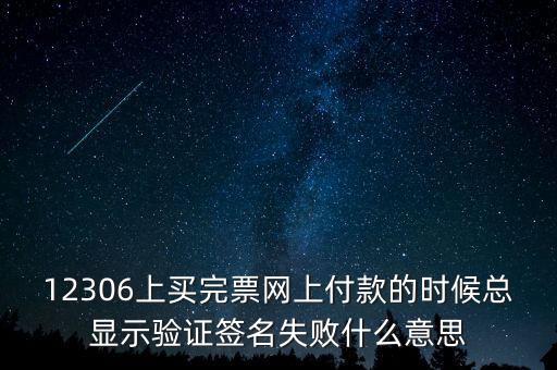 什么是驗簽失敗發(fā)票，12306上買完票網(wǎng)上付款的時候總顯示驗證簽名失敗什么意思