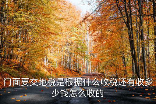 租門面為什么要交地稅，我是租他人的鋪面要辦地稅證了需要交費