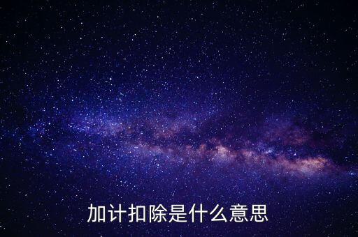 農(nóng)產(chǎn)品加計(jì)扣除是什么意思，加計(jì)扣除是什么意思