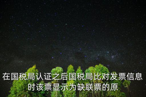 在國稅局認證之后國稅局比對發(fā)票信息時該票顯示為缺聯票的原