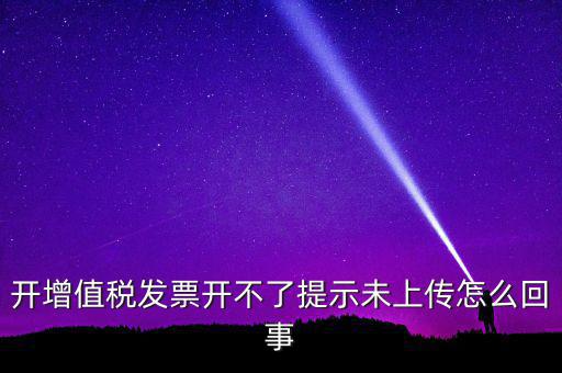 開票為什么一直顯示未上傳，開完發(fā)票關(guān)閉的時候總顯示有未上傳發(fā)票怎么回事