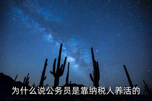 納稅人憑什么養(yǎng)黨員，為什么說(shuō)公務(wù)員是靠納稅人養(yǎng)活的