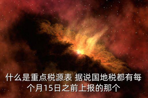 重點稅源什么時候上報，一般情況下稅收報表什么時候報送