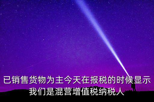 什么叫混營納稅人，本單位為一般納稅人今天網(wǎng)上申報(bào)時(shí)提示企業(yè)為混營納稅人這是什么