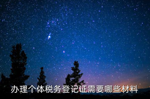 辦理稅源登記需要什么資料，辦理個體稅務(wù)登記證需要哪些材料