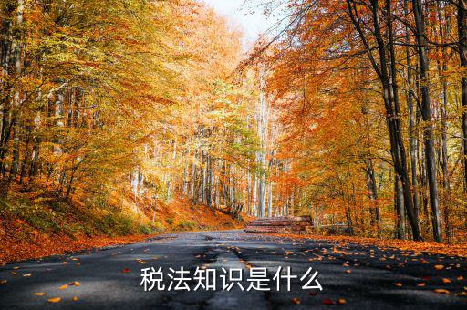 什么是稅收知識，稅法知識是什么
