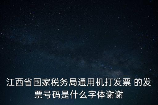 江西省國家稅務(wù)局通用機打發(fā)票 的發(fā)票號碼是什么字體謝謝