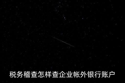 稅務(wù)稽查怎樣查企業(yè)帳外銀行賬戶(hù)