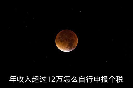 年收入超過12萬(wàn)怎么自行申報(bào)個(gè)稅