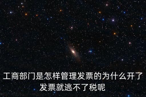 企業(yè)如何管理發(fā)票，工商部門(mén)是怎樣管理發(fā)票的為什么開(kāi)了發(fā)票就逃不了稅呢