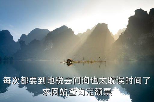 如何查地稅定額票報銷，每次都要到地稅去問詢也太耽誤時間了求網(wǎng)站查詢定額票