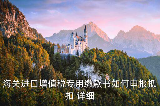 海關進口增值稅專用繳款書如何申報抵扣 詳細