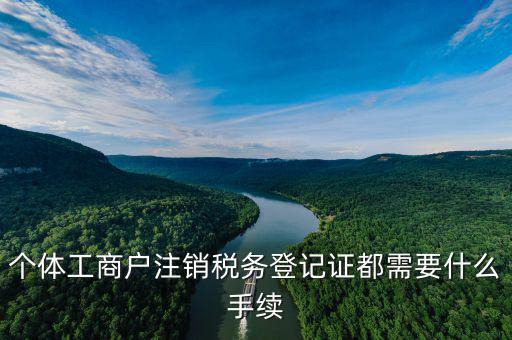 如何注銷稅務登記證，個體工商戶注銷稅務登記證都需要什么手續(xù)