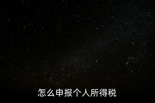 個(gè)人所得稅如何報(bào)，個(gè)稅怎么申報(bào)