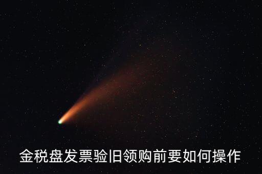 稅控盤發(fā)票如何驗(yàn)舊，金稅盤發(fā)票驗(yàn)舊領(lǐng)購(gòu)前要如何操作