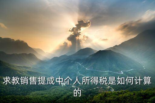 銷售傭金個稅如何計算公式，傭金的稅率怎么算的啊是10