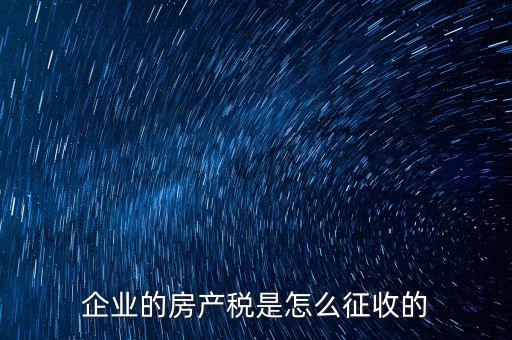 企業(yè)的房產稅是怎么征收的