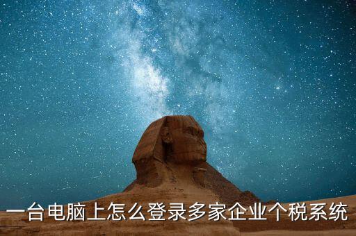 個稅軟件如何一機申報多家，個稅代扣代繳系統(tǒng)怎么樣能同時報兩家公司的個稅