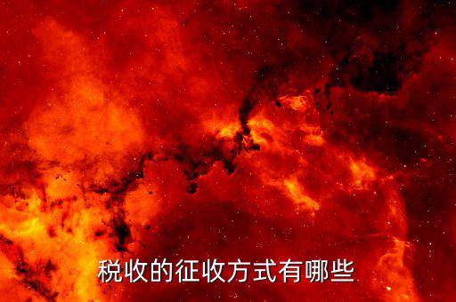 稅收實(shí)際現(xiàn)實(shí)如何征收，我國(guó)的稅收的征收方法有幾種