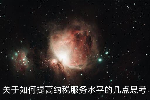 如何提升辦稅服務(wù)廳質(zhì)效，怎樣提高辦稅服務(wù)廳效率