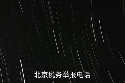 北京如何信訪稅務(wù)局，北京稅務(wù)舉報電話