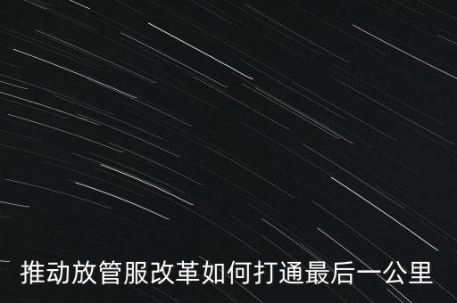 如何落實(shí)放管服措施，放管服改革怎么搞