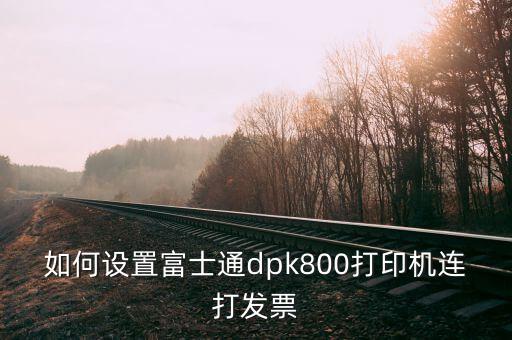 如何與開票機連接，如何設置富士通dpk800打印機連打發(fā)票