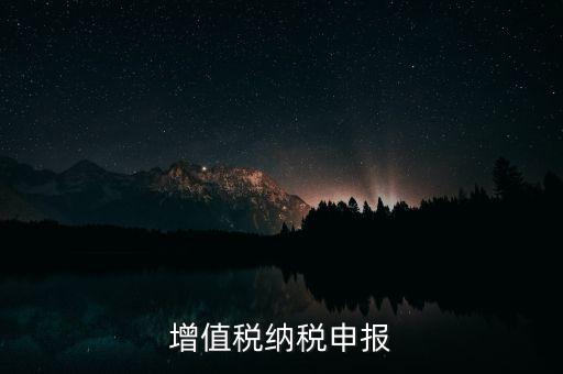 扣繳增值稅 如何申報(bào)，納稅申報(bào)流程