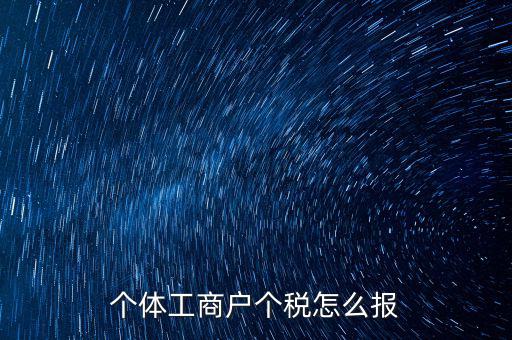 個體經(jīng)營戶如何申報，個體戶如何申報國稅和地稅