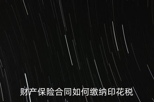財產保險合同如何繳納印花稅