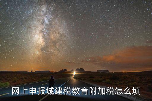 如何填報(bào)城建稅申報(bào)表，網(wǎng)上申報(bào)城建稅教育附加稅怎么填