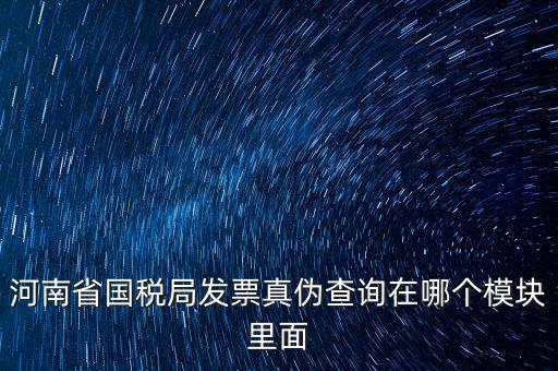河南省國(guó)稅發(fā)票真?zhèn)稳绾尾樵?，河南怎么看發(fā)票的真與偽