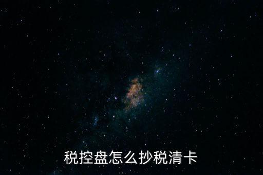 稅盤如何抄報稅，稅控盤怎么抄稅清卡