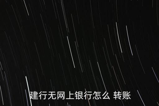  建行無網(wǎng)上銀行怎么 轉賬
