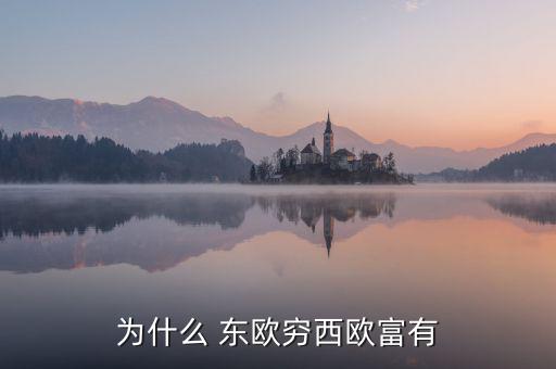 東歐經濟怎么樣,經濟發(fā)展緩慢西歐受馬歇爾計劃援助