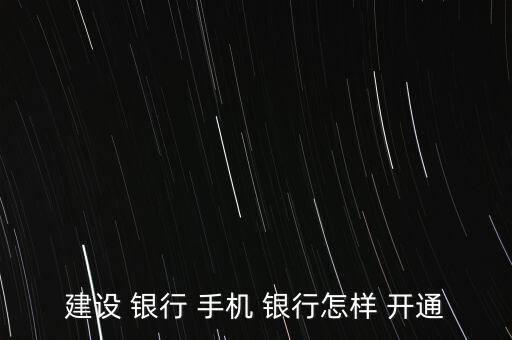 建設(shè) 銀行 手機(jī) 銀行怎樣 開(kāi)通