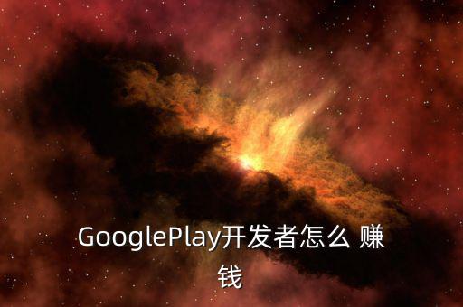 GooglePlay開發(fā)者怎么 賺錢