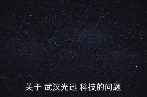 關于 武漢光迅 科技的問題