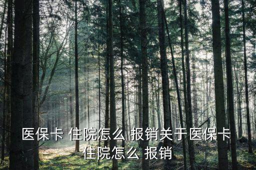 醫(yī)保卡 住院怎么 報(bào)銷(xiāo)關(guān)于醫(yī)?？?住院怎么 報(bào)銷(xiāo)