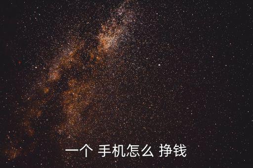 手機(jī)都怎么掙錢(qián),手機(jī)如何賺錢(qián)?