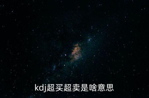 kdj超買(mǎi)超賣(mài)是啥意思