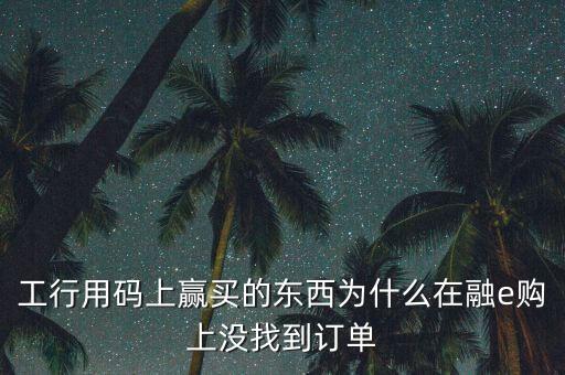 進入工行融e購為什么不能購買，工銀e支付為什么買不了火車票