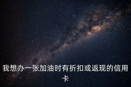 我想辦一張加油時有折扣或返現的信用卡