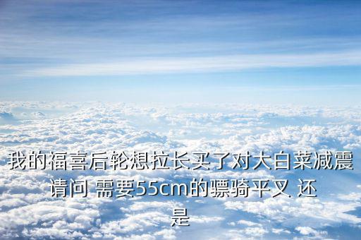 福喜拉長(zhǎng)需要什么，福喜拉長(zhǎng)需要啥零件